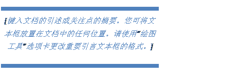 文本框: [键入文档的引述或关注点的摘要。您可将文本框放置在文档中的任何位置。请使用“绘图工具”选项卡更改重要引言文本框的格式。]